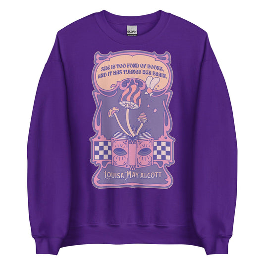 She Is Too Fond of Books, and It Has Turned Her Brain Sweatshirt - The Bean Workshop - book lover, little women, louisa may alcott, sweater, sweatshirt