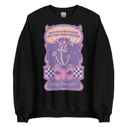 She Is Too Fond of Books, and It Has Turned Her Brain Sweatshirt - The Bean Workshop - book lover, little women, louisa may alcott, sweater, sweatshirt