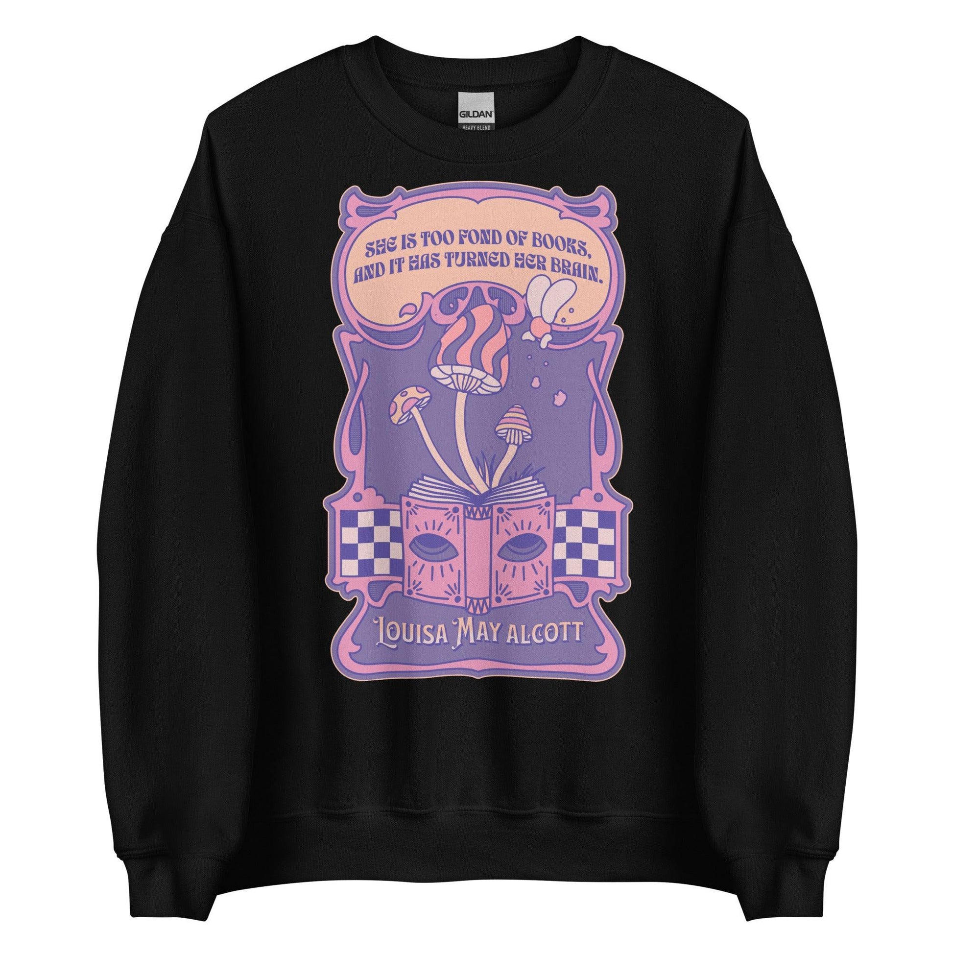 She Is Too Fond of Books, and It Has Turned Her Brain Sweatshirt - The Bean Workshop - book lover, little women, louisa may alcott, sweater, sweatshirt