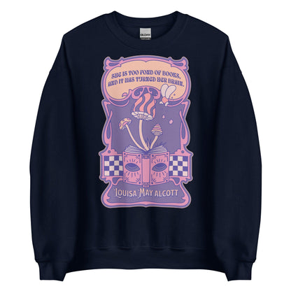 She Is Too Fond of Books, and It Has Turned Her Brain Sweatshirt - The Bean Workshop - book lover, little women, louisa may alcott, sweater, sweatshirt