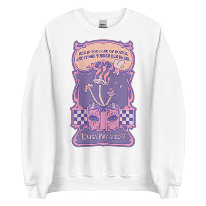 She Is Too Fond of Books, and It Has Turned Her Brain Sweatshirt - The Bean Workshop - book lover, little women, louisa may alcott, sweater, sweatshirt