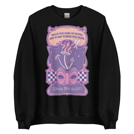 She Is Too Fond of Books, and It Has Turned Her Brain Sweatshirt - The Bean Workshop - book lover, little women, louisa may alcott, sweater, sweatshirt